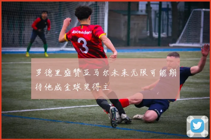 罗德里盛赞亚马尔未来无限可能期待他成金球奖得主